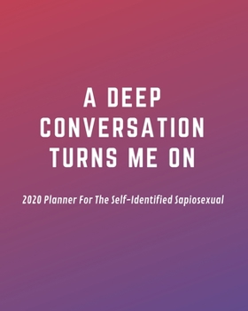 Paperback A Deep Conversation Turns Me On: 2020 Planner For The Self-Identified Sapiosexual: Perfect Gift/Must Have For Those Who Are Sexually Attracted to Inte Book