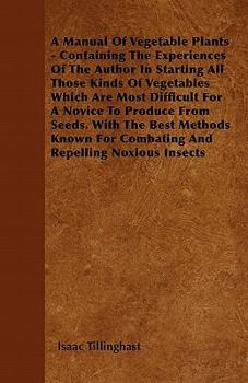 Paperback A Manual Of Vegetable Plants - Containing The Experiences Of The Author In Starting All Those Kinds Of Vegetables Which Are Most Difficult For A Novic Book