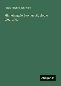 Michelangelo Buonarroti, elogio biografico (Italian Edition)