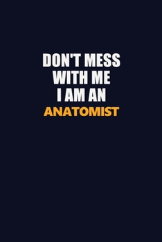 Paperback Don't Mess With Me Because I Am An Anatomist: Career journal, notebook and writing journal for encouraging men, women and kids. A framework for buildi Book