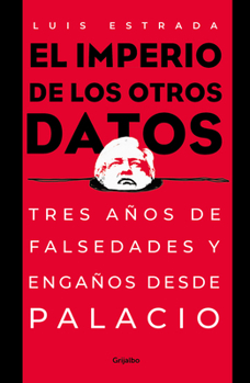 Paperback El Imperio de Los Otros Datos: Tres Años de Falsedades Y Engaños Desde Palacio / The Empire of the Other Data [Spanish] Book