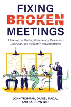 Paperback Fixing Broken Meetings: A Manual on Meeting Rotten-osity, Deleterious Decisions, and Ineffective Implementation Book