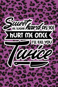 Sweet As Sugar Hard As Ice Hurt Me Once I'll Kill You Twice: Purple Leopard Print Sassy Mom Journal / Snarky Notebook
