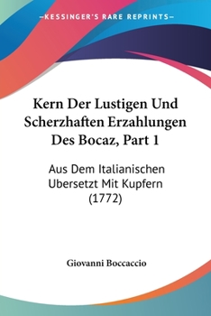 Kern Der Lustigen Und Scherzhaften Erzahlungen Des Bocaz, Part 1: Aus Dem Italianischen Ubersetzt Mit Kupfern (1772)