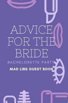 Paperback Advice for the Bride Bachelorette Party Mad Libs Guest Book: Guest Book for the Bride to Be - Bridal Shower Party Guest Book