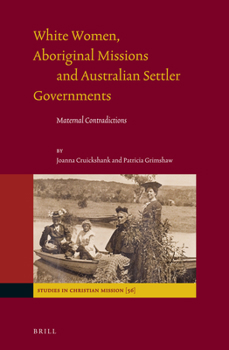 Hardcover White Women, Aboriginal Missions and Australian Settler Governments: Maternal Contradictions Book