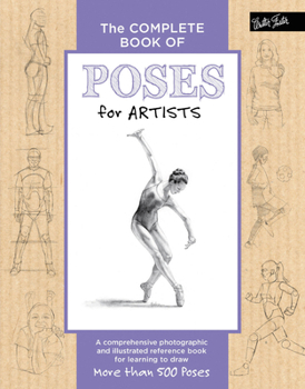 Hardcover The Complete Book of Poses for Artists: A Comprehensive Photographic and Illustrated Reference Book for Learning to Draw More Than 500 Poses Book