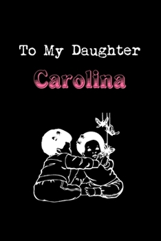 To My Dearest Daughter Carolina: Letters from Dads Moms to Daughter, Baby girl Shower Gift for New Fathers, Mothers & Parents, Journal (Lined 120 ... Paper, 6x9 inches, Soft Cover, Matte Finish)