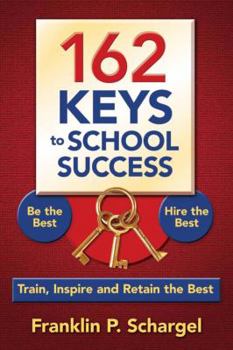 Paperback 162 Keys to School Success: Be the Best, Hire the Best, Train, Inspire and Retain the Best Book