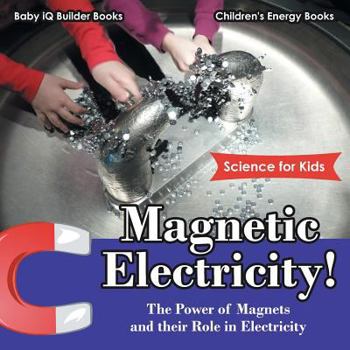 Paperback Magnetic Electricity! the Power of Magnets and Their Role in Electricity - Science for Kids - Children's Energy Books Book