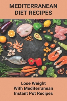Paperback Mediterranean Diet Recipes: Lose Weight With Mediterranean Instant Pot Recipes: Mediterranean Diet Instant Pot Cookbook Book