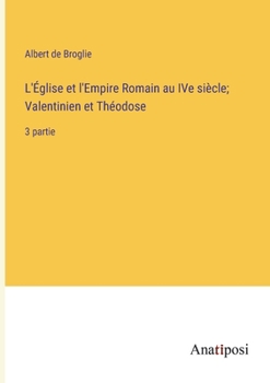 Paperback L'Église et l'Empire Romain au IVe siècle; Valentinien et Théodose: 3 partie [French] Book