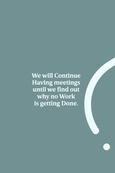 Paperback We will Continue Having meetings until we find out why no Work is getting Done.: funny notebook and journal Wide Ruled 6x9 120 Pages. Book