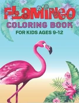 FLAMINGO COLORING BOOK FOR KIDS AGES 9-12: Easy and Fun Coloring Page for teenagers, 4-8, Unique gift for Girls who loves flamingo