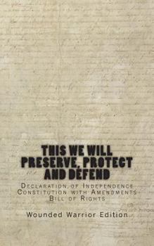 Paperback This We Will Preserve, Protect and Defend: Declaration of Independence, Constitution with Amendments, and the Bill Of Rights: Wounded Warrior Edition Book