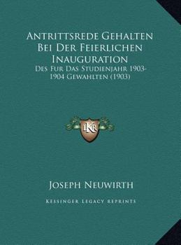 Antrittsrede Gehalten Bei Der Feierlichen Inauguration: Des Fur Das Studienjahr 1903-1904 Gewahlten (1903)