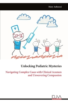 Paperback Unlocking Pediatric Mysteries: Navigating Complex Cases with Clinical Acumen and Unwavering Compassion Book