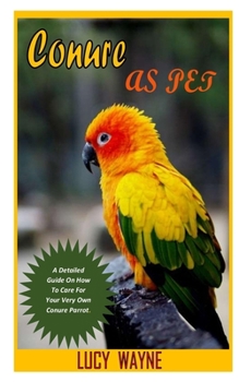 Paperback Conures as Pets: A Detailed Guide On How To Care For Your Very Own Conure Parrot. Book