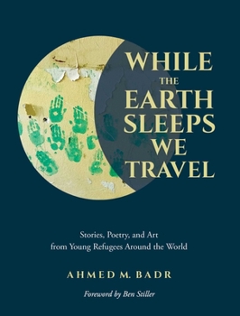 Paperback While the Earth Sleeps We Travel: Stories, Poetry, and Art from Young Refugees Around the World Book