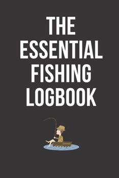 Paperback The Essential Fishing Logbook - Fisherman's Journal: Fishing Notebook For Kids And Adults Book