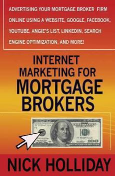 Paperback Internet Marketing for Mortgage Brokers: Advertising Your Mortgage Broker Firm Online Using a Website, Google, Facebook, YouTube, Angie's List, LinkedIn, Search Engine Optimization (SEO), and More! Book
