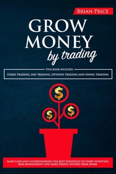 Paperback GROW MONEY by trading: This book includes Forex Trading, Day Trading, Options Trading and Swing Trading. Make cash and understanding the best Book
