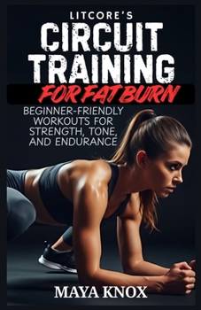 Litcore’s Circuit Training for Fat Burn: Beginner-Friendly Workouts for Strength, Tone, and Endurance