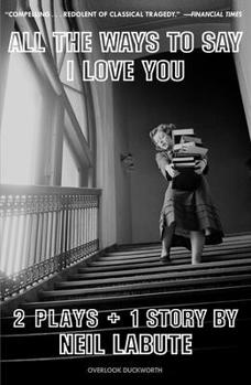 Paperback All the Ways to Say I Love You: Two Plays and One Short Story: Off-Broadway Edition Book