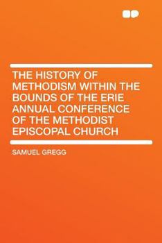 Paperback The History of Methodism Within the Bounds of the Erie Annual Conference of the Methodist Episcopal Church Book