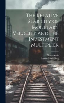 Hardcover The Relative Stability of Monetary Velocity and the Investment Multiplier Book