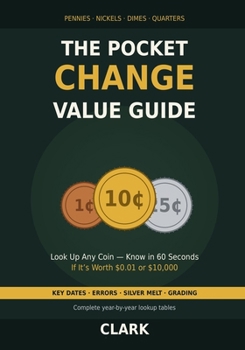 The Pocket Change Value Guide: Look Up Any US Penny, Nickel, Dime, or Quarter - Know in 60 Seconds If It's Worth $0.01 or $10,000