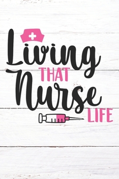 Living That Nurse Life: Nurse Journal / Notebook / Diary - Funny Quote Nurse Gift for School, Work, Birthday, or Christmas