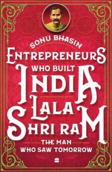 Paperback Entrepreneurs Who Built India - Lala Shriram: The Man Who Saw Tomorrow Book