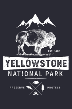 Yellowstone National Park EST 1872 Preserve Protect: Yellowstone National Park and Preserve Lined Notebook, Journal, Organizer, Diary, Composition Notebook, Gifts for National Park Travelers