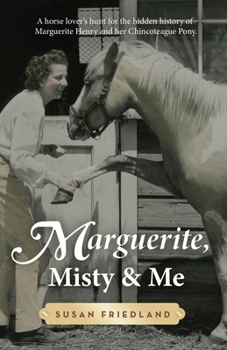 Paperback Marguerite, Misty and Me: A Horse Lover's Hunt for the Hidden History of Marguerite Henry and Her Chincoteague Pony Book