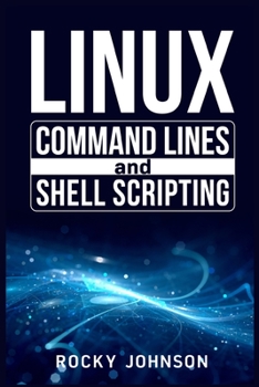 Paperback Linux Command Lines and Shell Scripting: Linux Command Line, Administration, and Shell Scripting for Absolute Beginners (2022 Crash Course for All) Book
