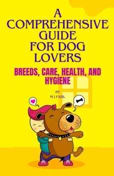 Paperback A Comprehensive Guide for Dog Lovers: Breeds, Care, Health, and Hygiene Book