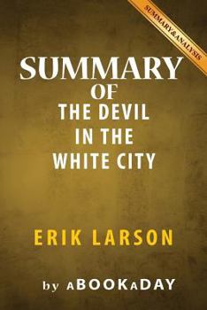 Paperback Summary of The Devil in the White City: A Saga of Magic and Murder at the Fair that Changed America by Erik Larson - Summary & Analysis Book