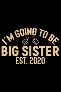 I'm Going To Be Big Sister Est.2020: Cool Sisters Journal Notebook Gifts, Funny Sister Notebook Journal Diary, Gifts for Sisters from Sisters & Brother, Birthday Gifts for Sister