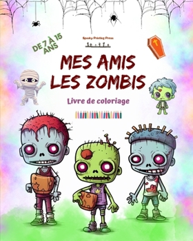Mes amis les zombies Livre de coloriage Scènes de zombies fascinantes et créatives pour les enfants de 7 à 15 ans: Incroyable collection de zombies uniques pour stimuler la créativité (French Edition)