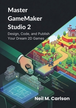 Paperback Master GameMaker Studio 2: Design, Code, and Publish Your Dream 2D Games Book