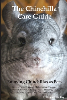 Paperback The Chinchilla Care Guide. Enjoying Chinchillas as Pets Covers: Facts, Training, Maintenance, Housing, Behavior, Sounds, Lifespan, Food, Breeding, Toy Book