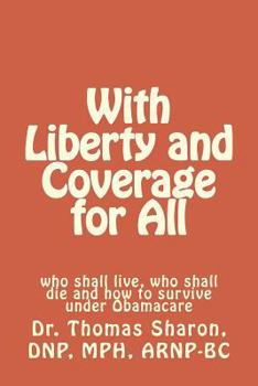 Paperback With Liberty and Coverage for All: who shall live, who shall die and how to survive under Obamacare Book