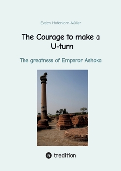 Paperback The Courage to make a U-turn: The greatness of Emperor Ashoka Book