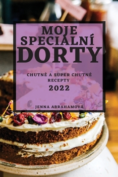 Paperback Moje Speciální Dorty 2022: Chutné a Super Chutné Recepty [Czech] Book