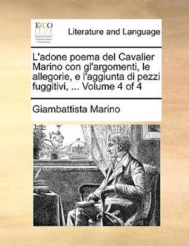 Paperback L'Adone Poema del Cavalier Marino Con Gl'argomenti, Le Allegorie, E L'Aggiunta Di Pezzi Fuggitivi, ... Volume 4 of 4 [Italian] Book