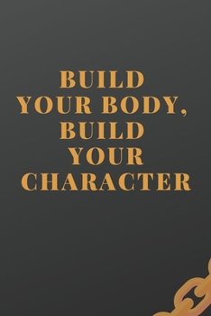 Build Your Body. Build Your Character: Workout log (Diary, Journal) 110 pages, advanced tables, 6 x 9 inches.