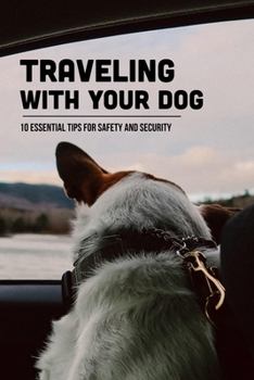 Paperback Traveling With Your Dog: 10 Essential Tips For Safety And Security: Where Can My Dog Stay While I'M On Vacation Book