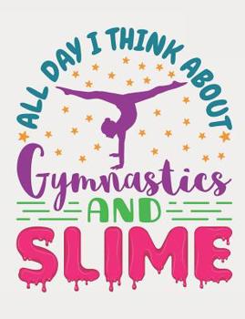 All Day I Think About Gymnastics And Slime: Gymnastics Composition Book, Blank Paperback Notebook For Gymnast To Write In, 150 Pages, college ruled