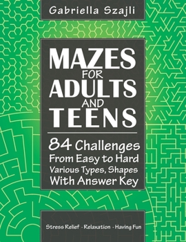 Paperback Mazes For Adults And Teens: 84 Challenges - From Easy to Hard - Various Types, Shapes - With Answer Key Book
